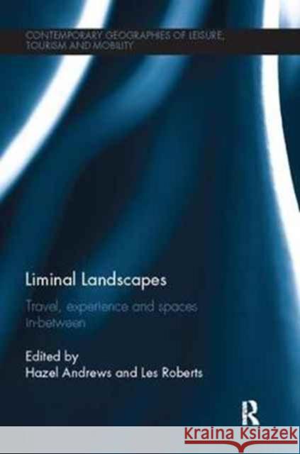 Liminal Landscapes: Travel, Experience and Spaces In-Between Hazel Andrews Les Roberts 9781138081451 Routledge