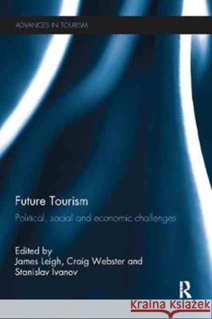 Future Tourism: Political, Social and Economic Challenges James Leigh Craig Webster Stanislav Ivanov 9781138081666