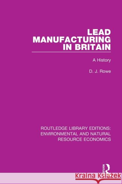 Lead Manufacturing in Britain: A History D. J. Rowe 9781138081710 Routledge