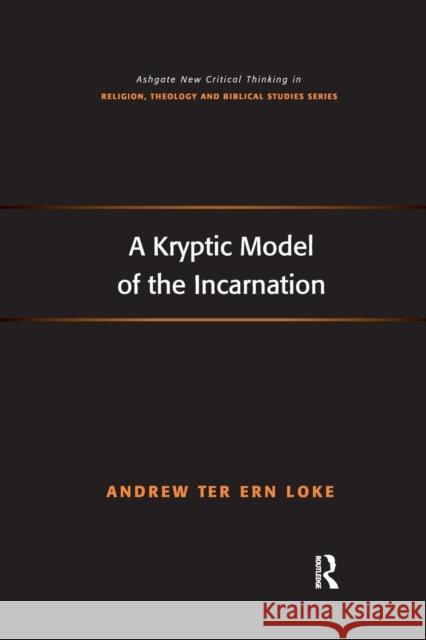 A Kryptic Model of the Incarnation Andrew Ter Ern Loke 9781138081789 Routledge