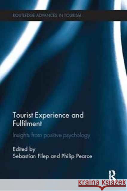 Tourist Experience and Fulfilment: Insights from Positive Psychology Sebastian Filep Philip Pearce 9781138081925 Routledge