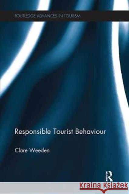 Responsible Tourist Behaviour Clare Weeden 9781138081949 Routledge