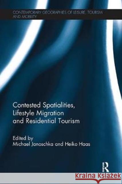 Contested Spatialities, Lifestyle Migration and Residential Tourism Michael Janoschka Heiko Haas 9781138081956 Routledge