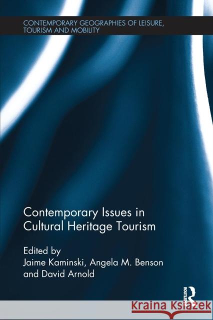 Contemporary Issues in Cultural Heritage Tourism Jamie Kaminski Angela M. Benson David Arnold 9781138082014 Routledge
