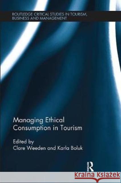 Managing Ethical Consumption in Tourism Clare Weeden Karla Boluk 9781138082069 Routledge