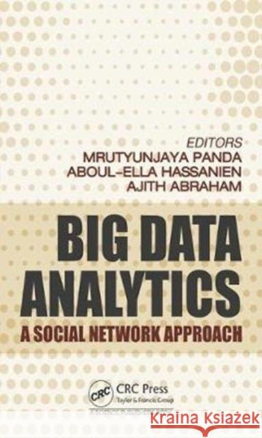 Big Data Analytics: A Social Network Approach Mrutyunjaya Panda Ajith Abraham Aboul Ella Hassanien 9781138082168 CRC Press