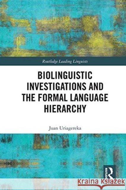 Biolinguistic Investigations and the Formal Language Hierarchy Juan Uriagereka 9781138082458 Routledge