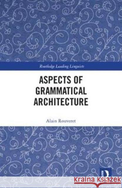 Aspects of Grammatical Architecture Rouveret, Alain 9781138082472 Routledge Leading Linguists