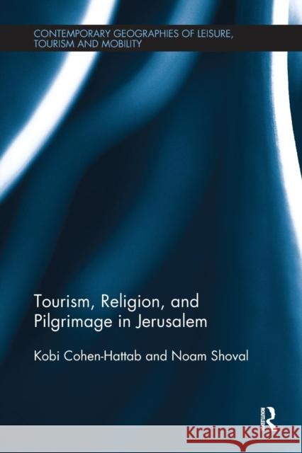 Tourism, Religion and Pilgrimage in Jerusalem Kobi Cohen-Hattab Noam Shoval 9781138082496 Routledge