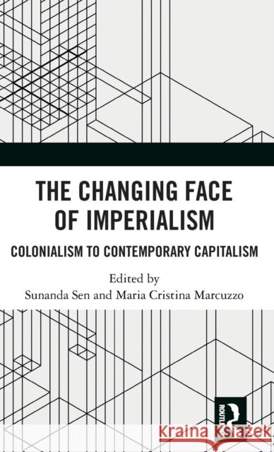 The Changing Face of Imperialism: Colonialism to Contemporary Capitalism Sen, Sunanda 9781138082717