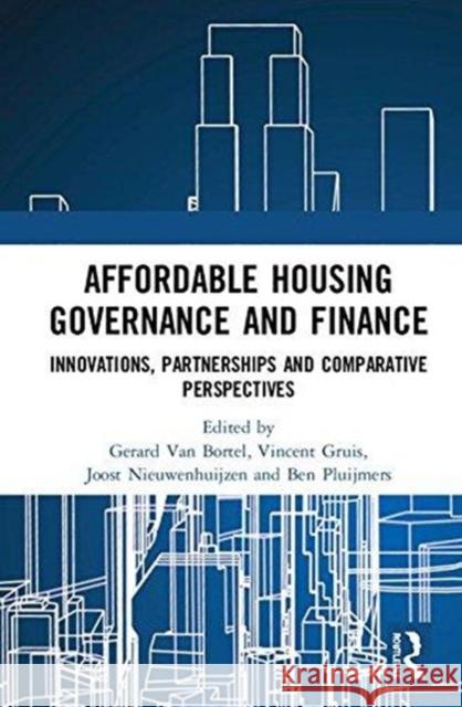 Affordable Housing Governance and Finance: Innovations, Partnerships and Comparative Perspectives Gerard Va Vincent Gruis Joost Nieuwenhuijzen 9781138082786