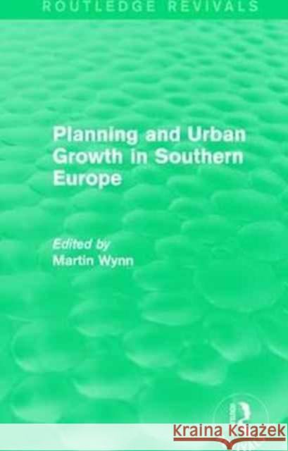 Routledge Revivals: Planning and Urban Growth in Southern Europe (1984) Martin Wynn 9781138082977