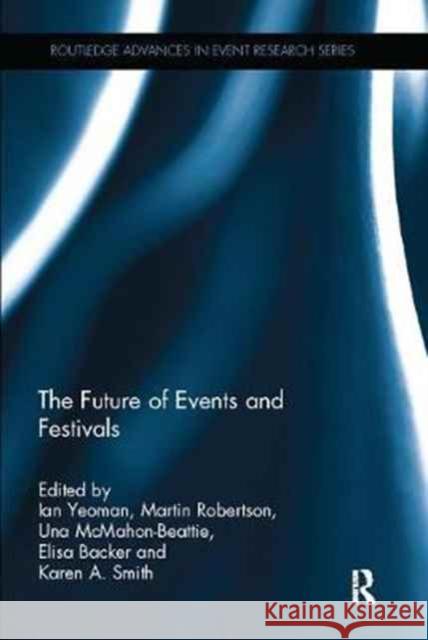 The Future of Events & Festivals Ian Yeoman Martin Robertson Una McMaho 9781138083028
