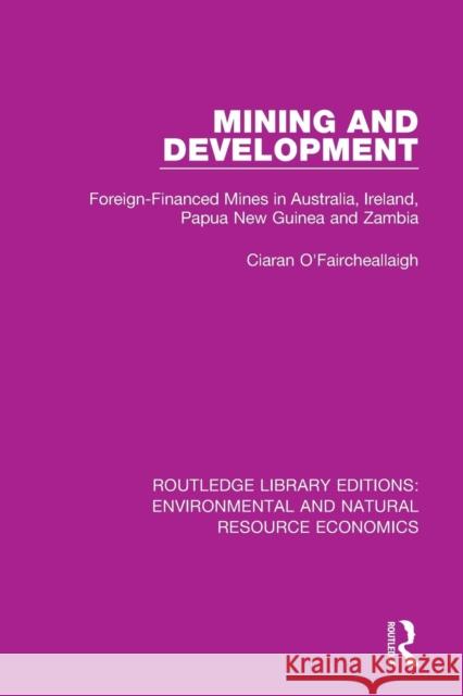 Mining and Development: Foreign-Financed Mines in Australia, Ireland, Papua New Guinea and Zambia Ciaran O'Faircheallaigh 9781138083714 Routledge