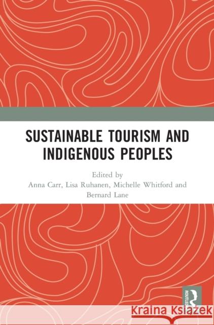 Sustainable Tourism and Indigenous Peoples Anna Carr Lisa Ruhanen Michelle Whitford 9781138083813 Routledge