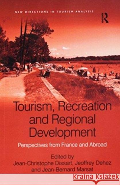 Tourism, Recreation and Regional Development: Perspectives from France and Abroad Jean-Christophe Dissart Jeoffrey Dehez Jean-Bernard Marsat 9781138083844 Routledge