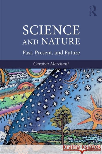 Science and Nature: Past, Present, and Future Carolyn Merchant 9781138084056 Routledge