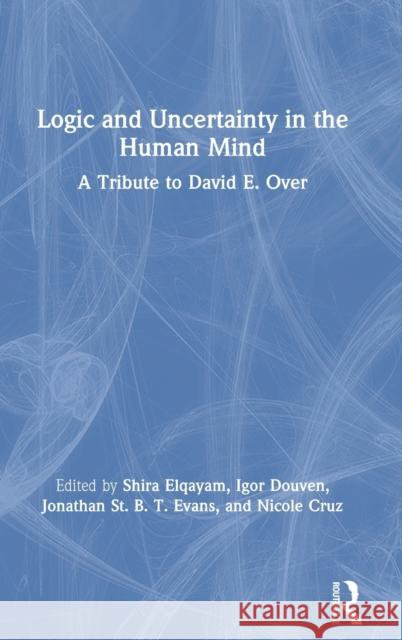 Logic and Uncertainty in the Human Mind: A Tribute to David E. Over Elqayam, Shira 9781138084063 Routledge