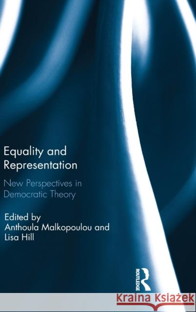 Equality and Representation: New Perspectives in Democratic Theory Anthoula Malkopoulou Lisa Hill 9781138084230