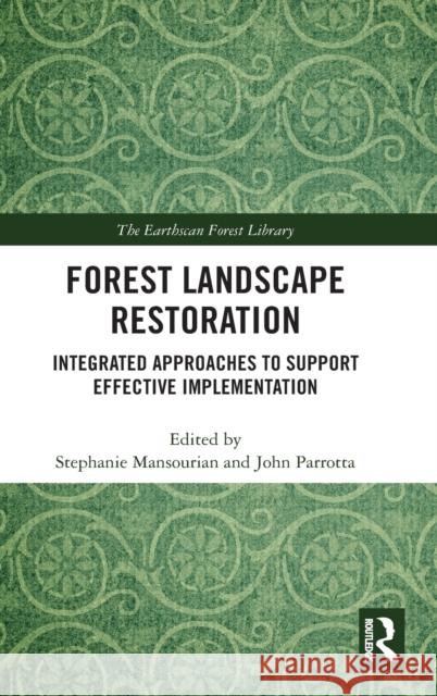 Forest Landscape Restoration: Integrated Approaches to Support Effective Implementation Stephanie Mansourian John Parrotta 9781138084292 Routledge