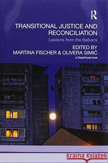 Transitional Justice and Reconciliation: Lessons from the Balkans Martina Fischer Olivera Simic 9781138084384 Routledge