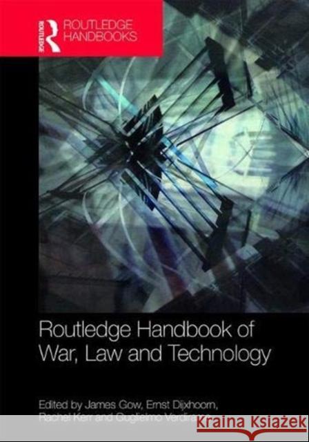 Routledge Handbook of War, Law and Technology James Gow Ernst Dijxhoorn Guglielmo Verdirame 9781138084551