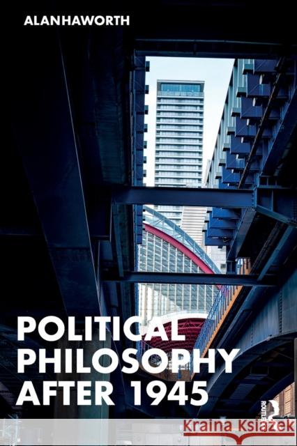 Political Philosophy After 1945 Alan Haworth 9781138084704