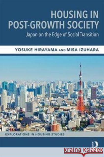 Housing in Post-Growth Society: Japan on the Edge of Social Transition Yosuke Hirayama Misa Izuhara 9781138085008