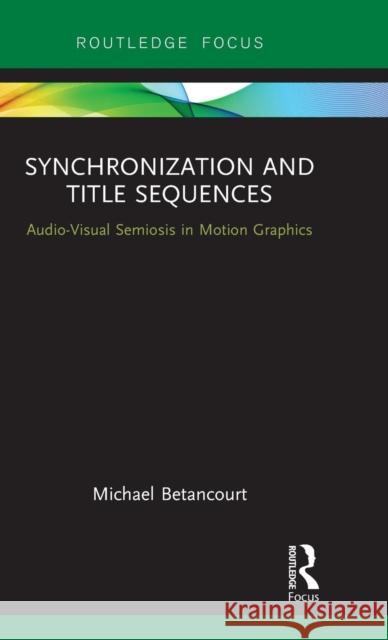 Synchronization and Title Sequences: Audio-Visual Semiosis in Motion Graphics Michael Betancourt 9781138085060 Focal Press