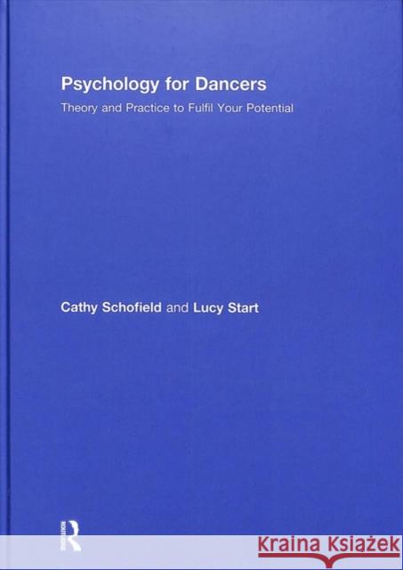 Psychology for Dancers: Theory and Practice to Fulfil Your Potential Cathy Schofield Lucy Start 9781138085176 Routledge