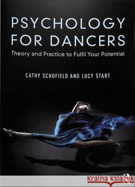 Psychology for Dancers: Theory and Practice to Fulfil Your Potential Cathy Schofield Lucy Start 9781138085183 Routledge