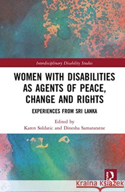 Women with Disabilities as Agents of Peace, Change and Rights: Experiences from Sri Lanka Karen Dr Soldatic Dinesha Dr Samararatne 9781138085244 Routledge