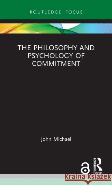 The Philosophy and Psychology of Commitment John Michael 9781138085497 Routledge