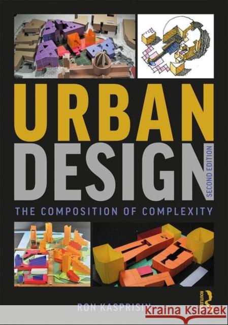Urban Design: The Composition of Complexity Ron Kasprisin 9781138085633 Routledge