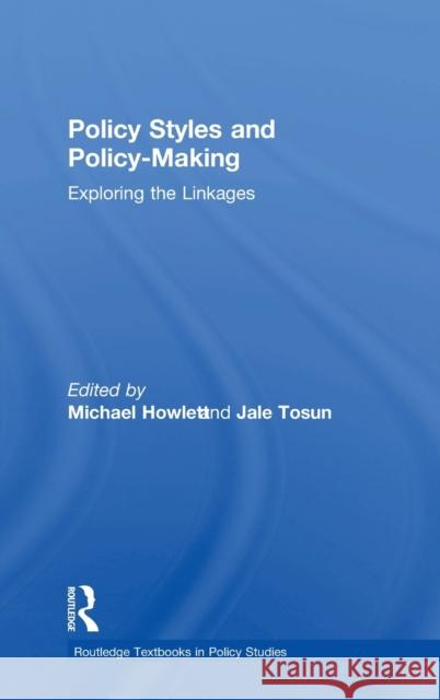 Policy Styles and Policy-Making: Exploring the Linkages Michael Howlett Jale Tosun 9781138085671