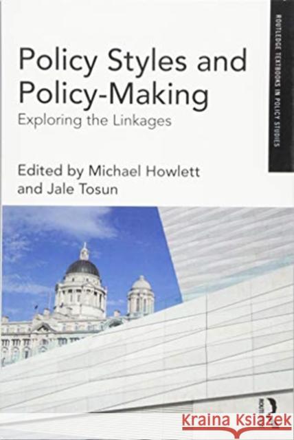 Policy Styles and Policy-Making: Exploring the Linkages Michael Howlett Jale Tosun 9781138085688