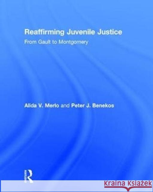 Reaffirming Juvenile Justice: From Gault to Montgomery Alida V. Merlo Peter J. Benekos 9781138085756 Routledge
