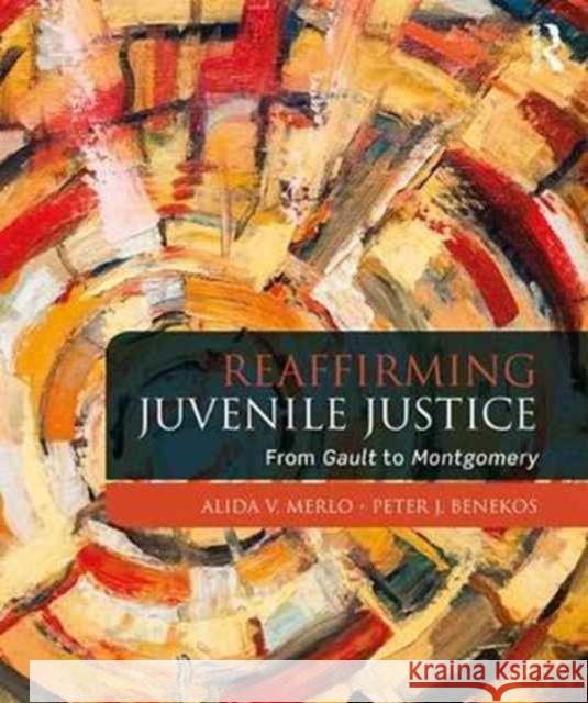 Reaffirming Juvenile Justice: From Gault to Montgomery Alida V. Merlo Peter J. Benekos 9781138085794 Routledge