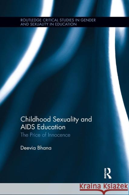 Childhood Sexuality and AIDS Education: The Price of Innocence Deevia Bhana 9781138085886 Routledge