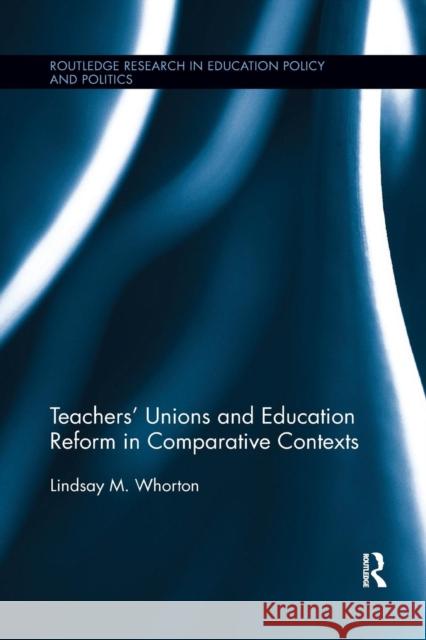 Teachers' Unions and Education Reform in Comparative Contexts Lindsay Whorton 9781138085893 Routledge