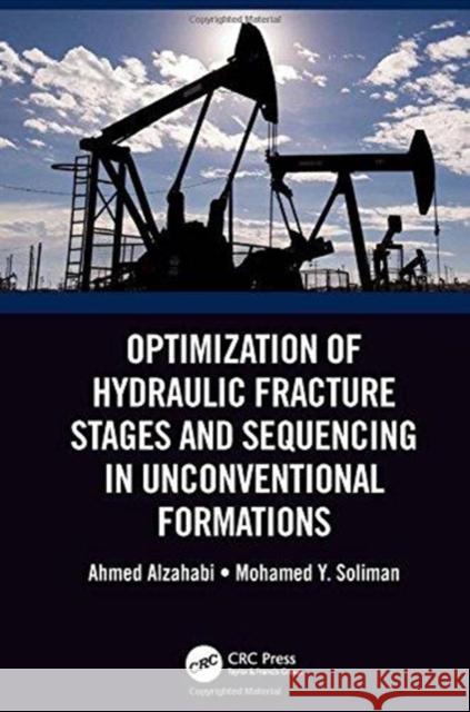 Optimization of Hydraulic Fracture Stages and Sequencing in Unconventional Formations Ahmed Alzahabi Mohamed Soliman 9781138085954