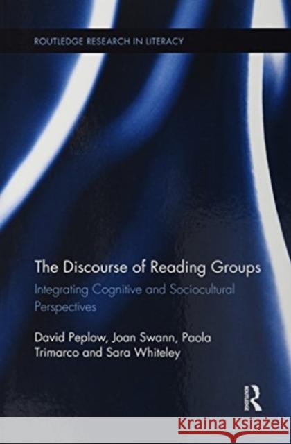 The Discourse of Reading Groups: Integrating Cognitive and Sociocultural Perspectives David Peplow Joan Swann Paola Trimarco 9781138086067