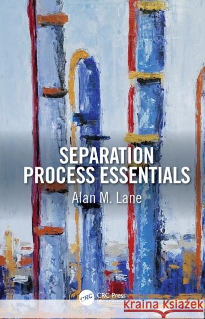 Separation Process Essentials Alan M. Lane 9781138086081
