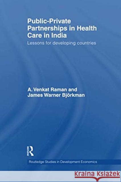Public-Private Partnerships in Health Care in India: Lessons for Developing Countries A. Venkat Raman James Warner Bjorkman 9781138086258