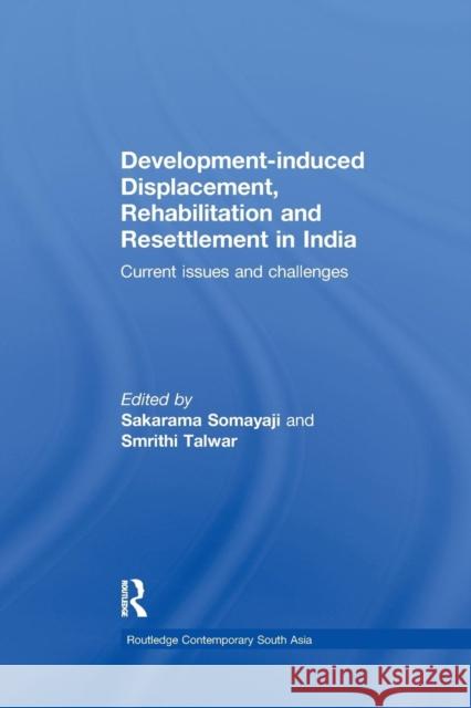 Development-Induced Displacement, Rehabilitation and Resettlement in India: Current Issues and Challenges Sakarama Somayaji Smrithi Talwar 9781138086319 Routledge