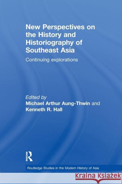 New Perspectives on the History and Historiography of Southeast Asia: Continuing Explorations Michael Arthur Aung-Thwin Kenneth R. Hall 9781138086326
