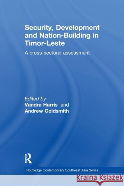 Security, Development and Nation-Building in Timor-Leste: A Cross-Sectoral Assessment Vandra Harris Andrew Goldsmith 9781138086357 Routledge