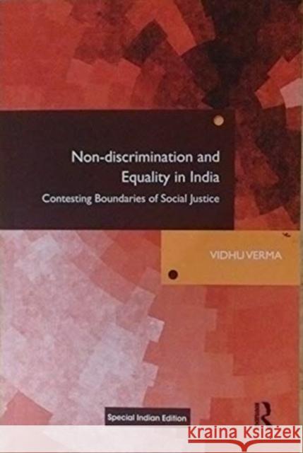 Non-Discrimination and Equality in India: Contesting Boundaries of Social Justice Vidhu Verma 9781138086470