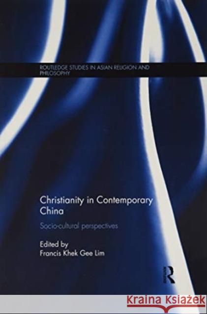 Christianity in Contemporary China: Socio-Cultural Perspectives Francis Khe 9781138086562