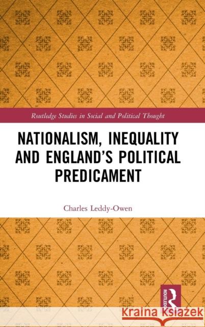 Nationalism, Inequality and England's Political Predicament Charles Leddy-Owen 9781138086579